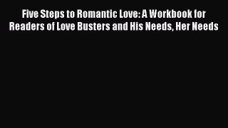 Read Book Five Steps to Romantic Love: A Workbook for Readers of Love Busters and His Needs
