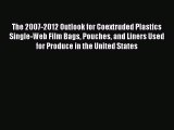 Read The 2007-2012 Outlook for Coextruded Plastics Single-Web Film Bags Pouches and Liners