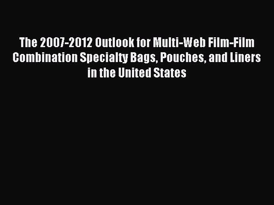 Read The 2007-2012 Outlook for Multi-Web Film-Film Combination Specialty Bags Pouches and Liners
