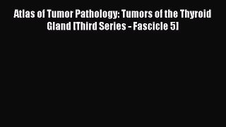 Read Atlas of Tumor Pathology: Tumors of the Thyroid Gland [Third Series - Fascicle 5] Ebook
