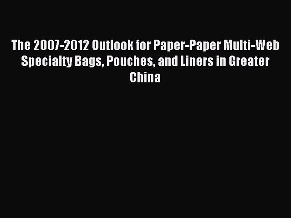 Read The 2007-2012 Outlook for Paper-Paper Multi-Web Specialty Bags Pouches and Liners in Greater