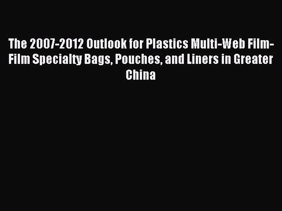 Read The 2007-2012 Outlook for Plastics Multi-Web Film-Film Specialty Bags Pouches and Liners