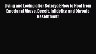 Read Book Living and Loving after Betrayal: How to Heal from Emotional Abuse Deceit Infidelity