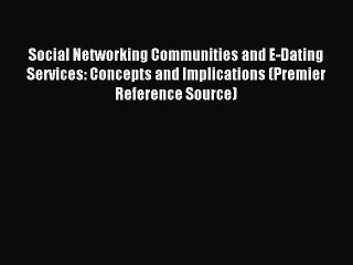 Read Social Networking Communities and E-Dating Services: Concepts and Implications (Premier