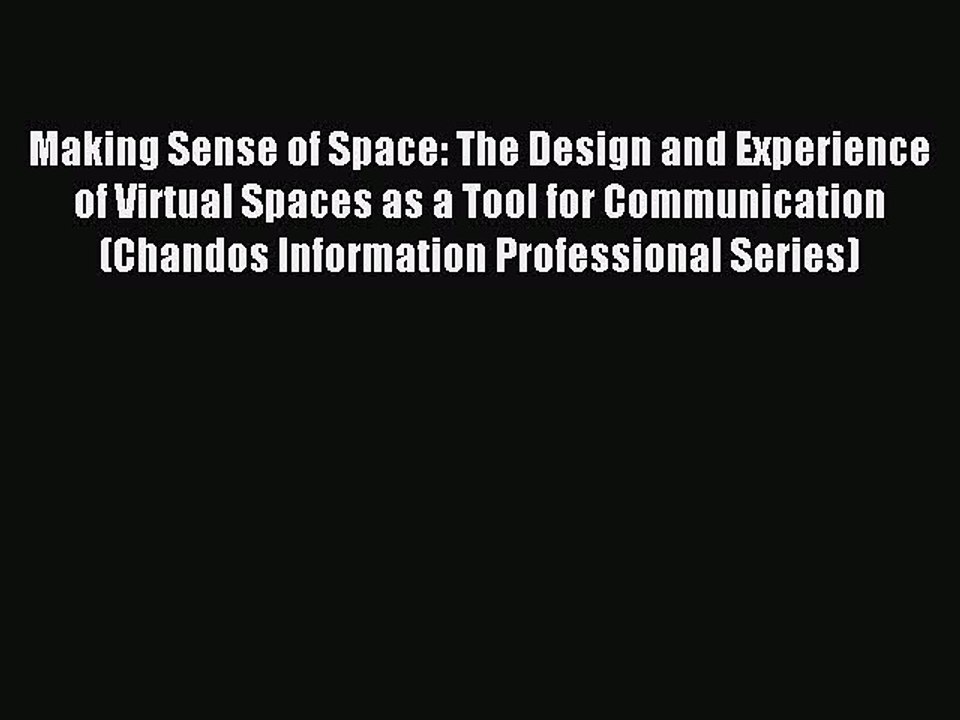 Read Making Sense of Space: The Design and Experience of Virtual Spaces as a Tool for Communication
