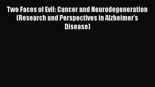 Read Two Faces of Evil: Cancer and Neurodegeneration (Research and Perspectives in Alzheimer's