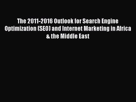 Read The 2011-2016 Outlook for Search Engine Optimization (SEO) and Internet Marketing in Africa