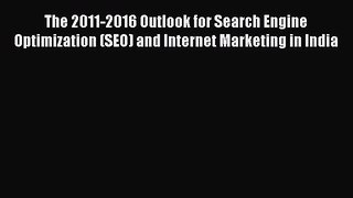 Read The 2011-2016 Outlook for Search Engine Optimization (SEO) and Internet Marketing in India