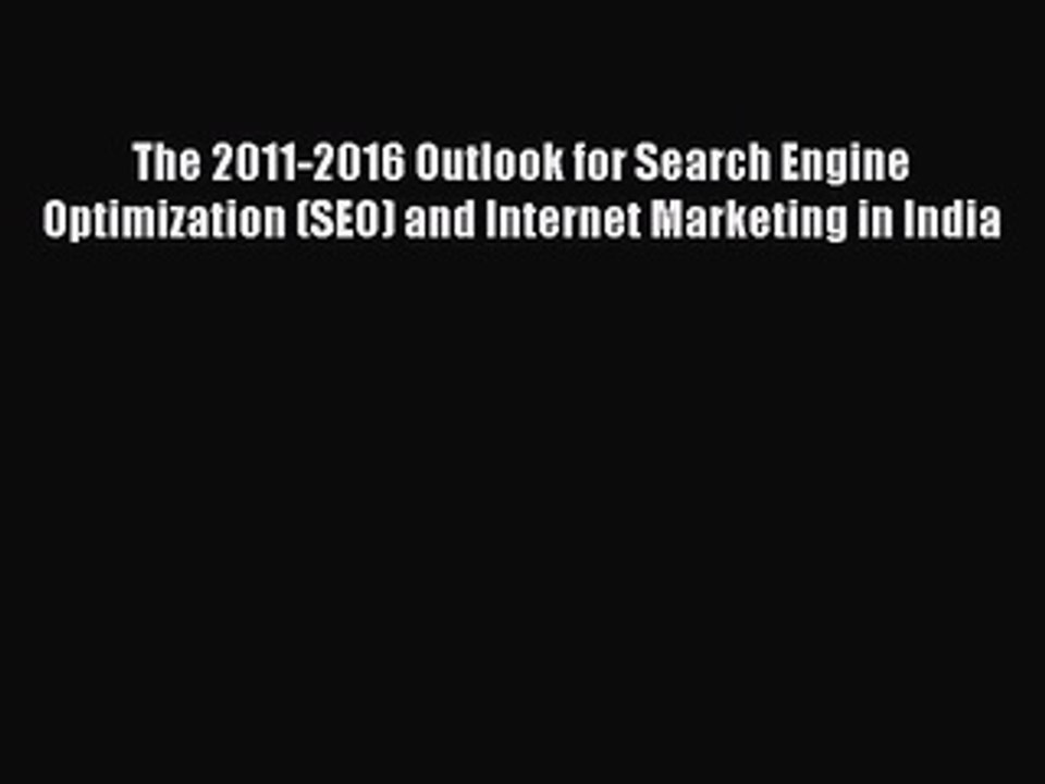 Read The 2011-2016 Outlook for Search Engine Optimization (SEO) and Internet Marketing in India