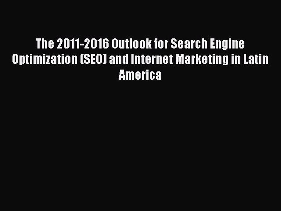 Read The 2011-2016 Outlook for Search Engine Optimization (SEO) and Internet Marketing in Latin
