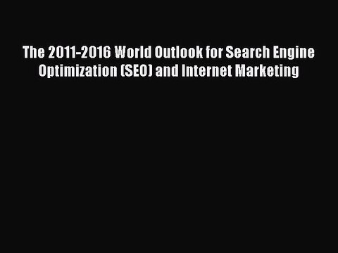 Read The 2011-2016 World Outlook for Search Engine Optimization (SEO) and Internet Marketing