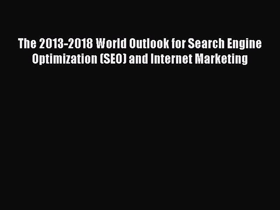 Read The 2013-2018 World Outlook for Search Engine Optimization (SEO) and Internet Marketing