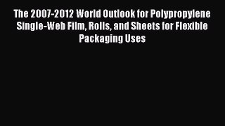 Read The 2007-2012 World Outlook for Polypropylene Single-Web Film Rolls and Sheets for Flexible