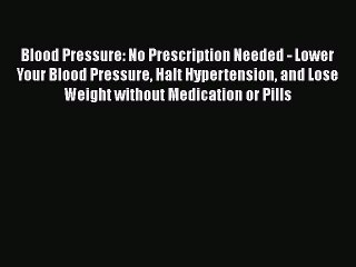 Read Blood Pressure: No Prescription Needed - Lower Your Blood Pressure Halt Hypertension and