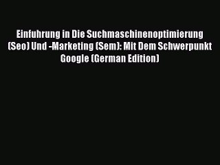 Read Einfuhrung in Die Suchmaschinenoptimierung (Seo) Und -Marketing (Sem): Mit Dem Schwerpunkt