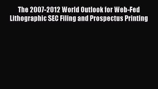 Read The 2007-2012 World Outlook for Web-Fed Lithographic SEC Filing and Prospectus Printing
