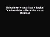 Read Molecular Oncology An Issue of Surgical Pathology Clinics 1e (The Clinics: Internal Medicine)