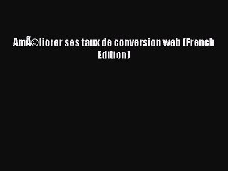Read AmÃƒÂ©liorer ses taux de conversion web (French Edition) Ebook Free