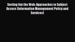 Read Sorting Out the Web: Approaches to Subject Access (Information Management Policy and Services)
