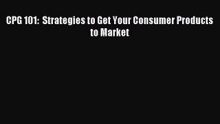 [Download] CPG 101:  Strategies to Get Your Consumer Products to Market PDF Free