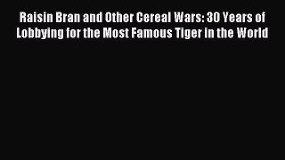 [Download] Raisin Bran and Other Cereal Wars: 30 Years of Lobbying for the Most Famous Tiger