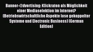 Read Banner-@dvertising: Klickraten als MÃ¶glichkeit einer Mediaselektion im Internet? (Betriebswirtschaftliche