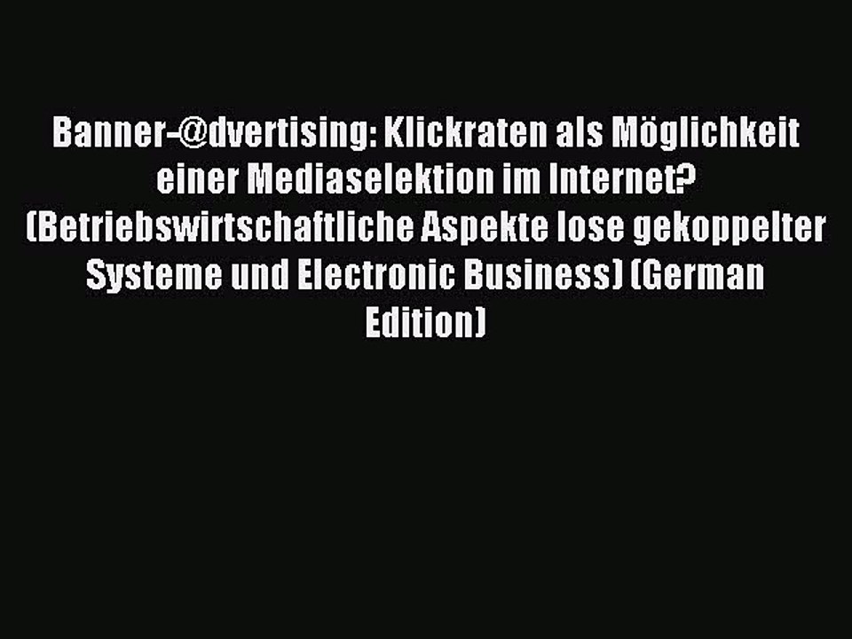 Read Banner-@dvertising: Klickraten als MÃ¶glichkeit einer Mediaselektion im Internet? (Betriebswirtschaftliche