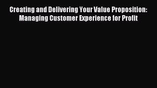 [Download] Creating and Delivering Your Value Proposition: Managing Customer Experience for