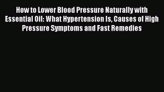 Read How to Lower Blood Pressure Naturally with Essential Oil: What Hypertension Is Causes