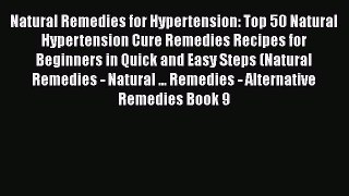 Read Natural Remedies for Hypertension: Top 50 Natural Hypertension Cure Remedies Recipes for