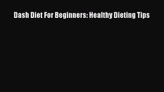 Download Dash Diet For Beginners: Healthy Dieting Tips PDF Free