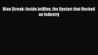 [Download] Blue Streak: Inside jetBlue the Upstart that Rocked an Industry PDF Online