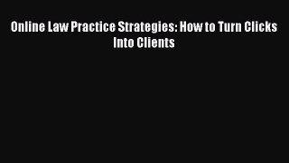 Download Online Law Practice Strategies: How to Turn Clicks Into Clients PDF Online