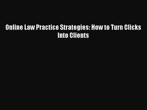 Download Online Law Practice Strategies: How to Turn Clicks Into Clients PDF Online