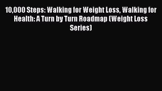 Read 10000 Steps: Walking for Weight Loss Walking for Health: A Turn by Turn Roadmap (Weight