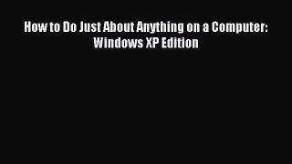 Read How to Do Just About Anything on a Computer: Windows XP Edition Ebook Free