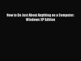 Read How to Do Just About Anything on a Computer: Windows XP Edition Ebook Free