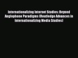 Read Internationalizing Internet Studies: Beyond Anglophone Paradigms (Routledge Advances in