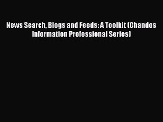 Read News Search Blogs and Feeds: A Toolkit (Chandos Information Professional Series) Ebook