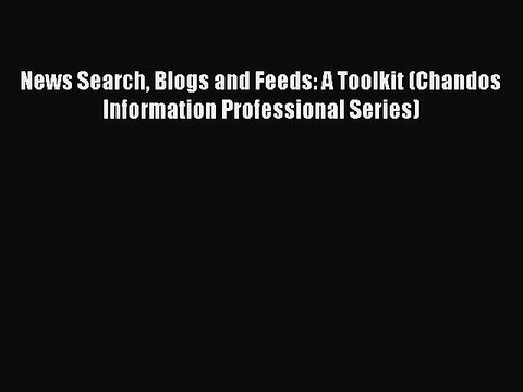 Read News Search Blogs and Feeds: A Toolkit (Chandos Information Professional Series) Ebook