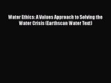 Read Book Water Ethics: A Values Approach to Solving the Water Crisis (Earthscan Water Text)