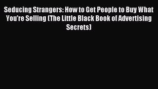 [Download] Seducing Strangers: How to Get People to Buy What You're Selling (The Little Black