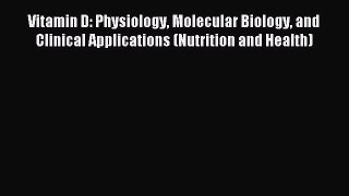 Download Vitamin D: Physiology Molecular Biology and Clinical Applications (Nutrition and Health)
