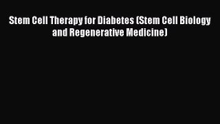 Read Stem Cell Therapy for Diabetes (Stem Cell Biology and Regenerative Medicine) PDF Free