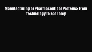 Download Manufacturing of Pharmaceutical Proteins: From Technology to Economy PDF Free