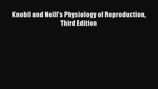 Read Knobil and Neill's Physiology of Reproduction Third Edition Ebook Online