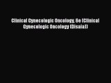 Download Clinical Gynecologic Oncology 6e (Clinical Gynecologic Oncology (Disaia)) Ebook Online