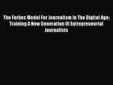 [Download] The Forbes Model For Journalism In The Digital Age: Training A New Generation Of