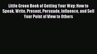 [Download] Little Green Book of Getting Your Way: How to Speak Write Present Persuade Influence