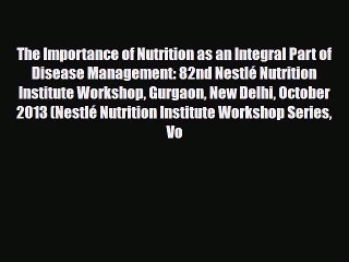 PDF The Importance of Nutrition as an Integral Part of Disease Management: 82nd NestlÃ© Nutrition